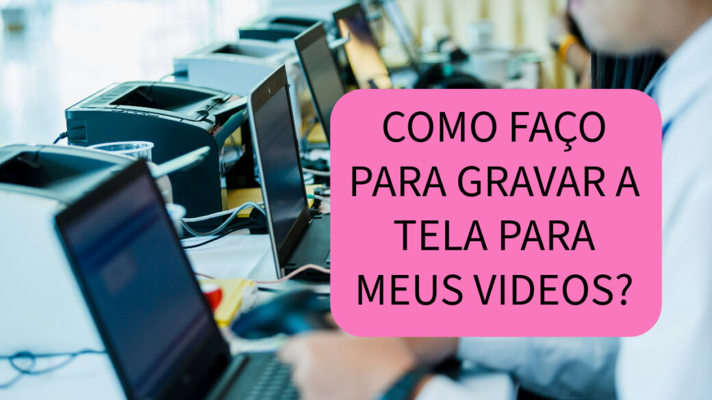 COMO FAÇO PARA GRAVAR A TELA PARA MEUS VIDEOS? – CAMALEOA ATELIER DE ...